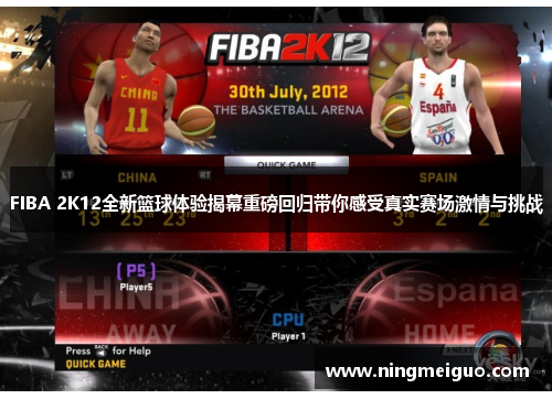 FIBA 2K12全新篮球体验揭幕重磅回归带你感受真实赛场激情与挑战